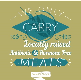 We only carry locally raised, antibiotic and hormone free meats.